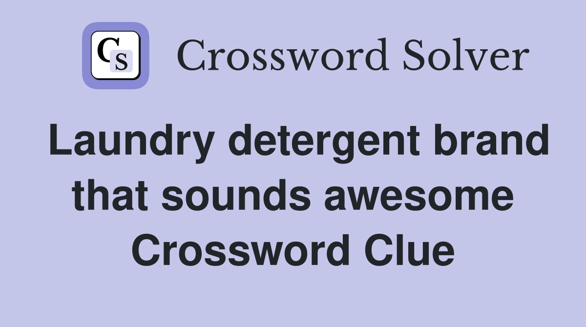 Laundry detergent brand that sounds awesome Crossword Clue Answers Crossword Solver